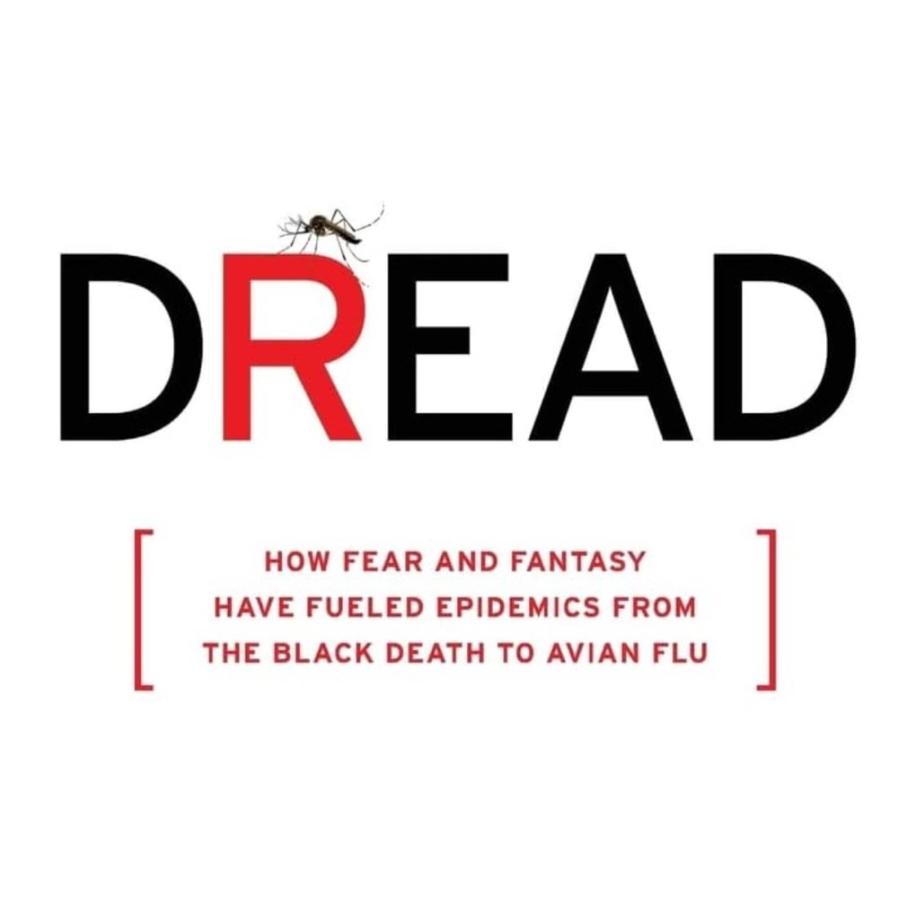 Dread: How Fear &Fantasy Have Fueled Epidemics from the Black Death to Avian Flu